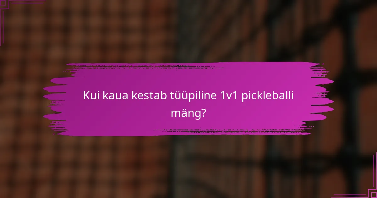 Kui kaua kestab tüüpiline 1v1 pickleballi mäng?
