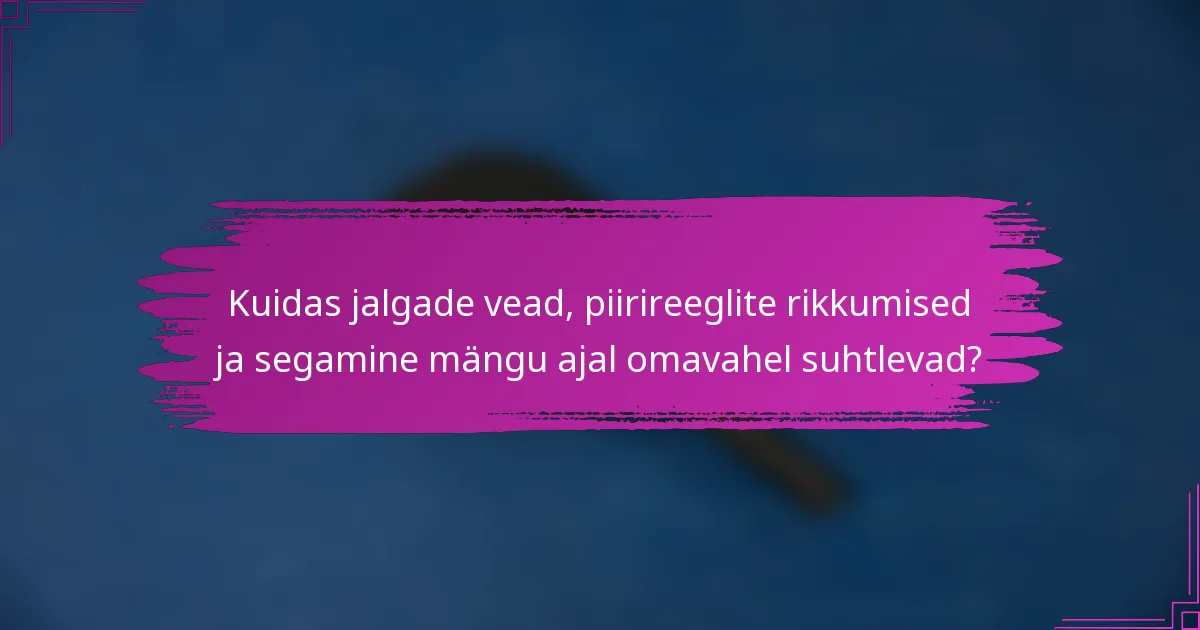 Kuidas jalgade vead, piirireeglite rikkumised ja segamine mängu ajal omavahel suhtlevad?