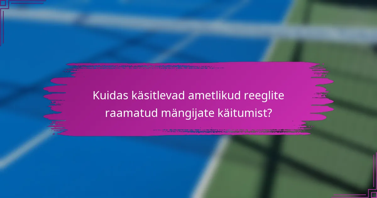Kuidas käsitlevad ametlikud reeglite raamatud mängijate käitumist?