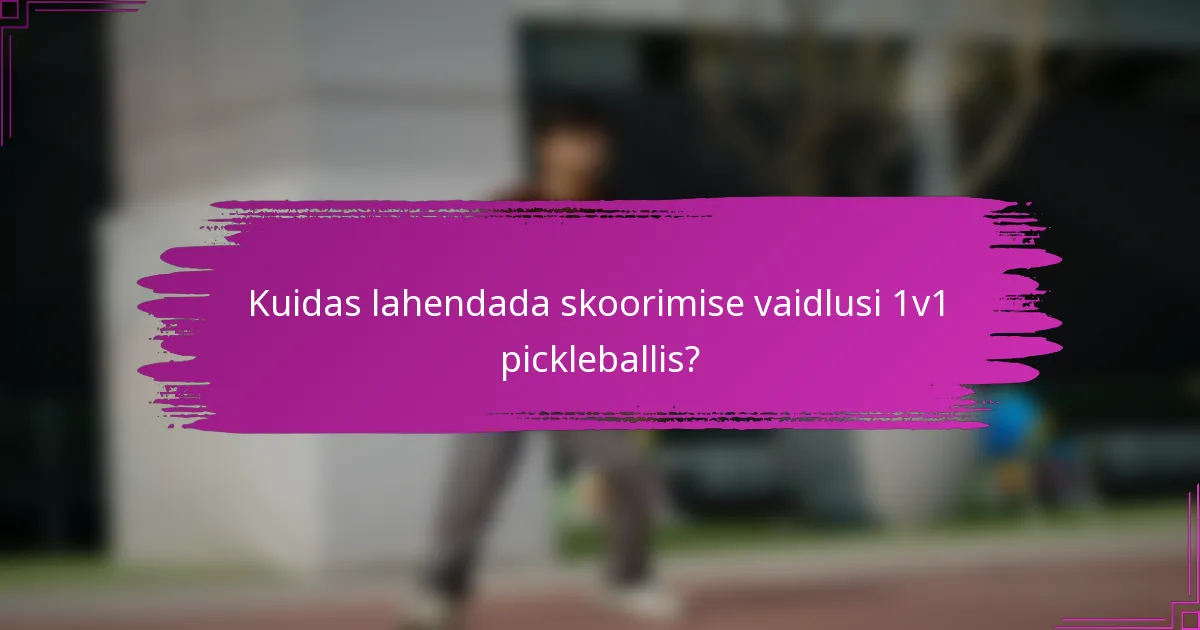 Kuidas lahendada skoorimise vaidlusi 1v1 pickleballis?
