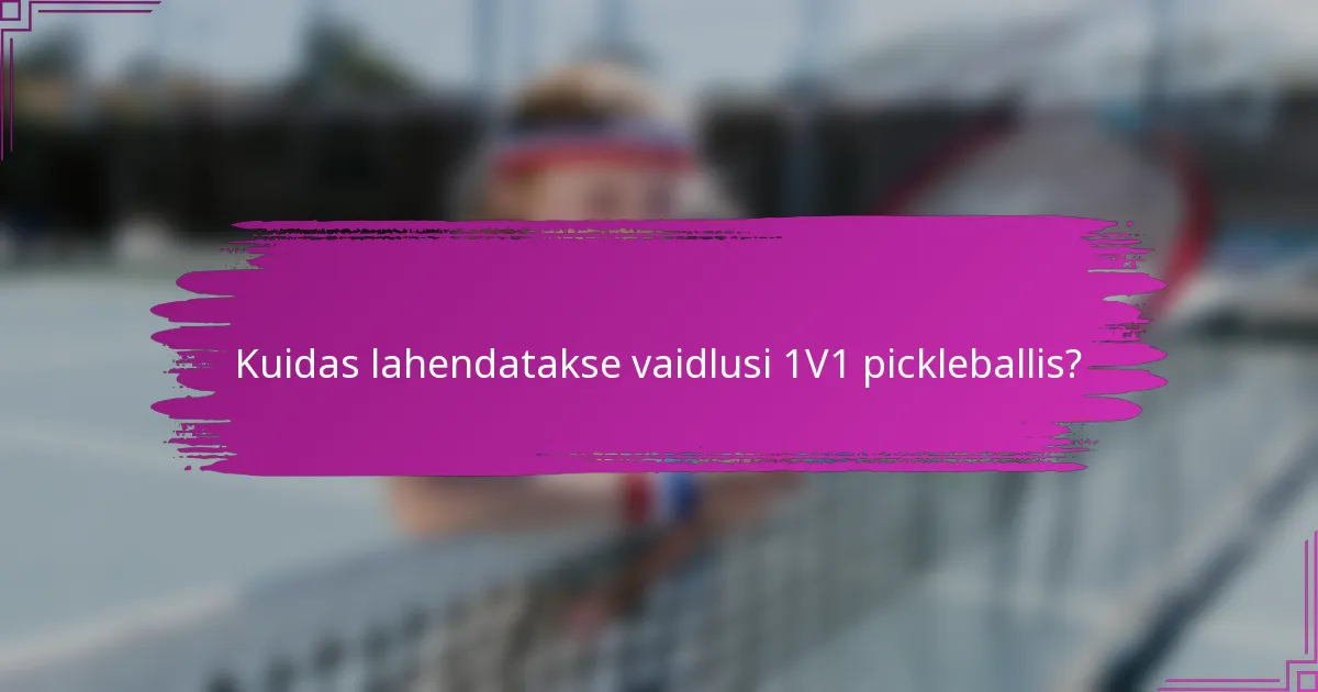 Kuidas lahendatakse vaidlusi 1V1 pickleballis?