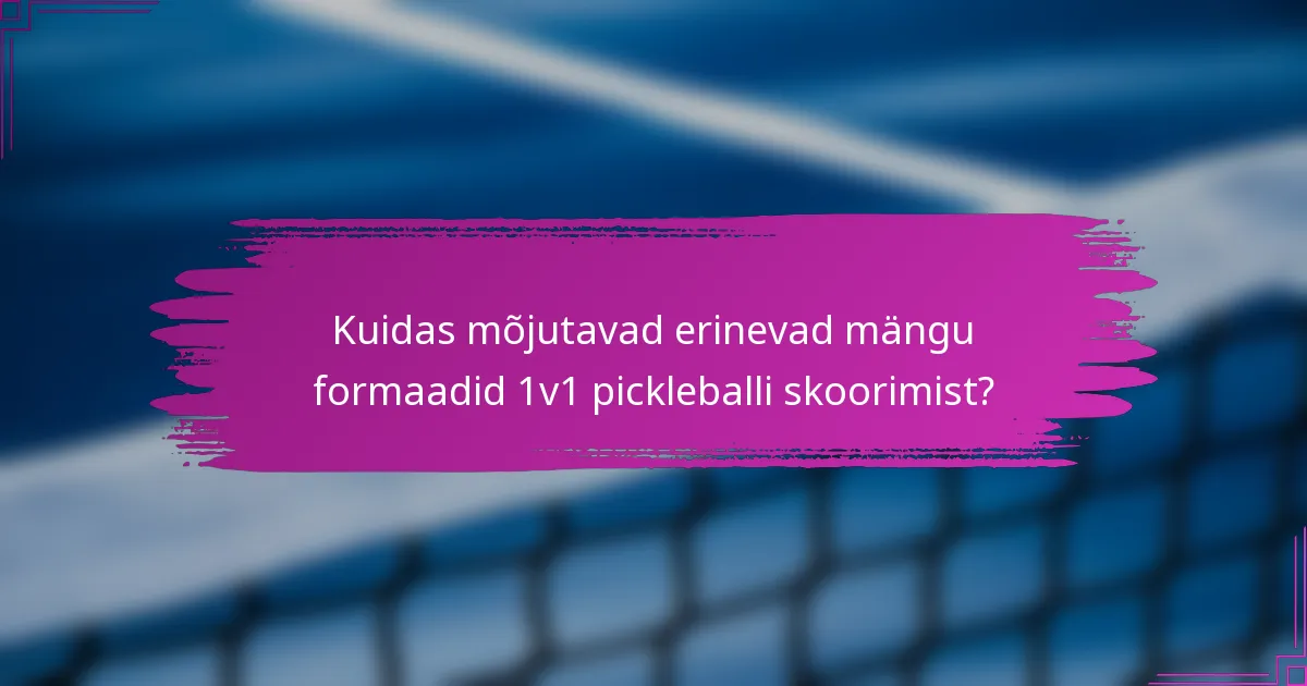 Kuidas mõjutavad erinevad mängu formaadid 1v1 pickleballi skoorimist?