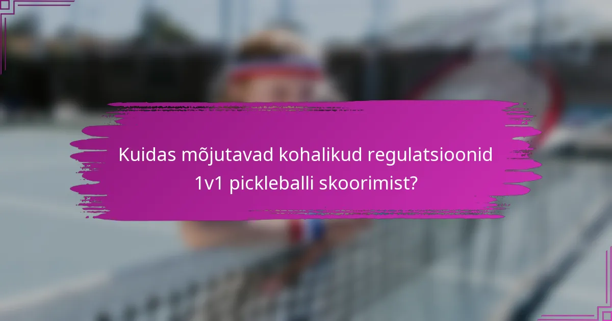 Kuidas mõjutavad kohalikud regulatsioonid 1v1 pickleballi skoorimist?