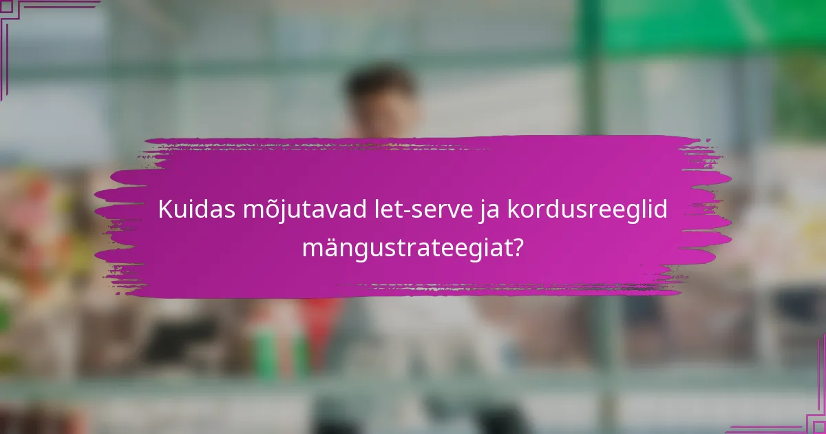 Kuidas mõjutavad let-serve ja kordusreeglid mängustrateegiat?