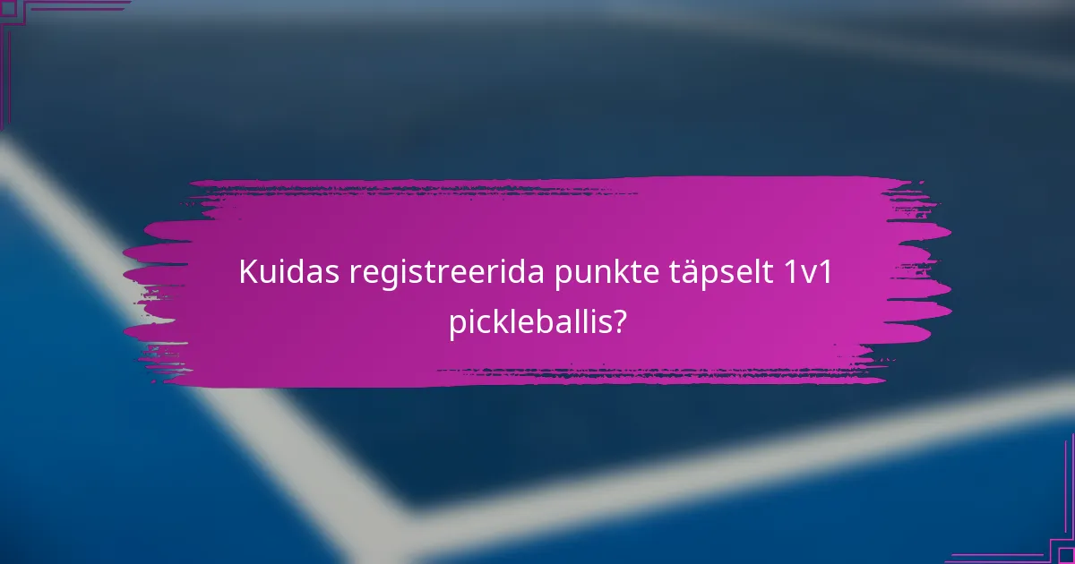 Kuidas registreerida punkte täpselt 1v1 pickleballis?