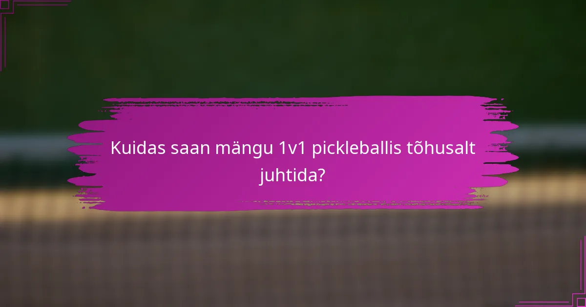 Kuidas saan mängu 1v1 pickleballis tõhusalt juhtida?