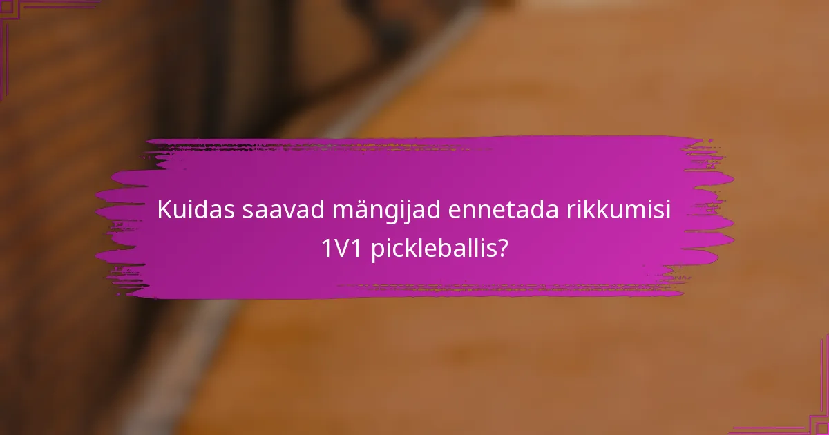 Kuidas saavad mängijad ennetada rikkumisi 1V1 pickleballis?