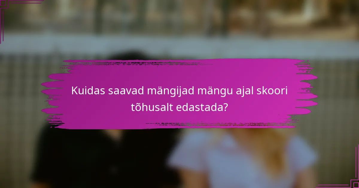 Kuidas saavad mängijad mängu ajal skoori tõhusalt edastada?