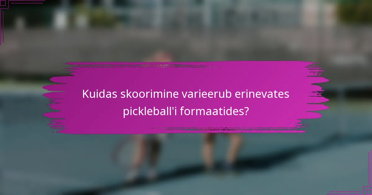 Kuidas skoorimine varieerub erinevates pickleball'i formaatides?