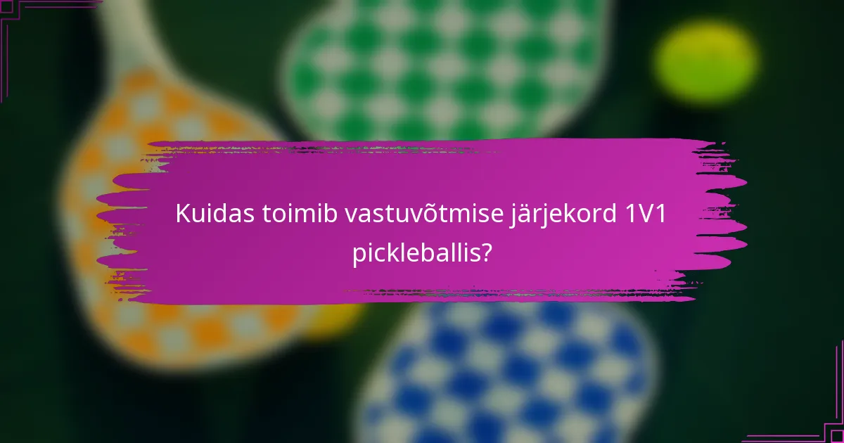 Kuidas toimib vastuvõtmise järjekord 1V1 pickleballis?