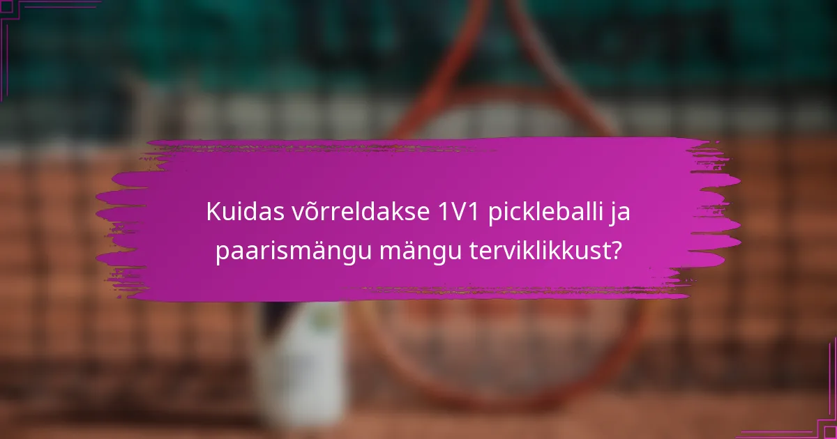 Kuidas võrreldakse 1V1 pickleballi ja paarismängu mängu terviklikkust?