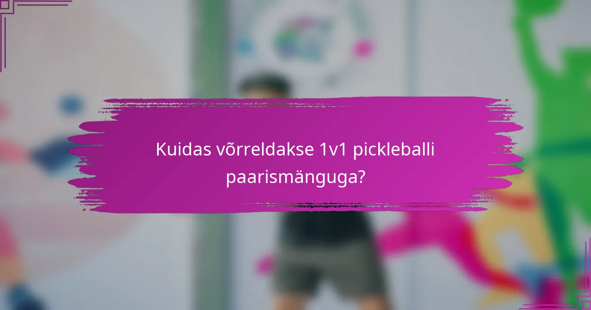 Kuidas võrreldakse 1v1 pickleballi paarismänguga?