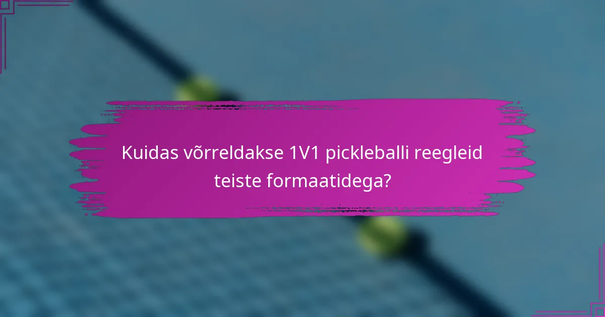 Kuidas võrreldakse 1V1 pickleballi reegleid teiste formaatidega?
