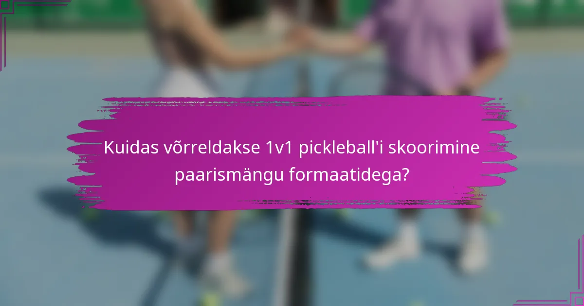 Kuidas võrreldakse 1v1 pickleball'i skoorimine paarismängu formaatidega?