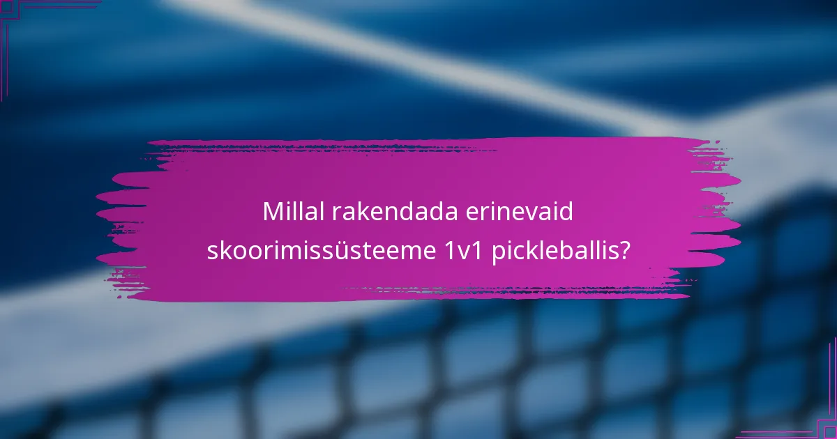 Millal rakendada erinevaid skoorimissüsteeme 1v1 pickleballis?