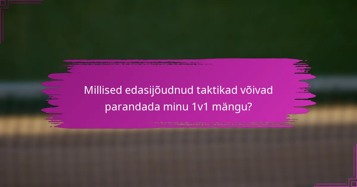 Millised edasijõudnud taktikad võivad parandada minu 1v1 mängu?