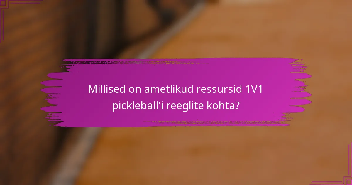 Millised on ametlikud ressursid 1V1 pickleball'i reeglite kohta?