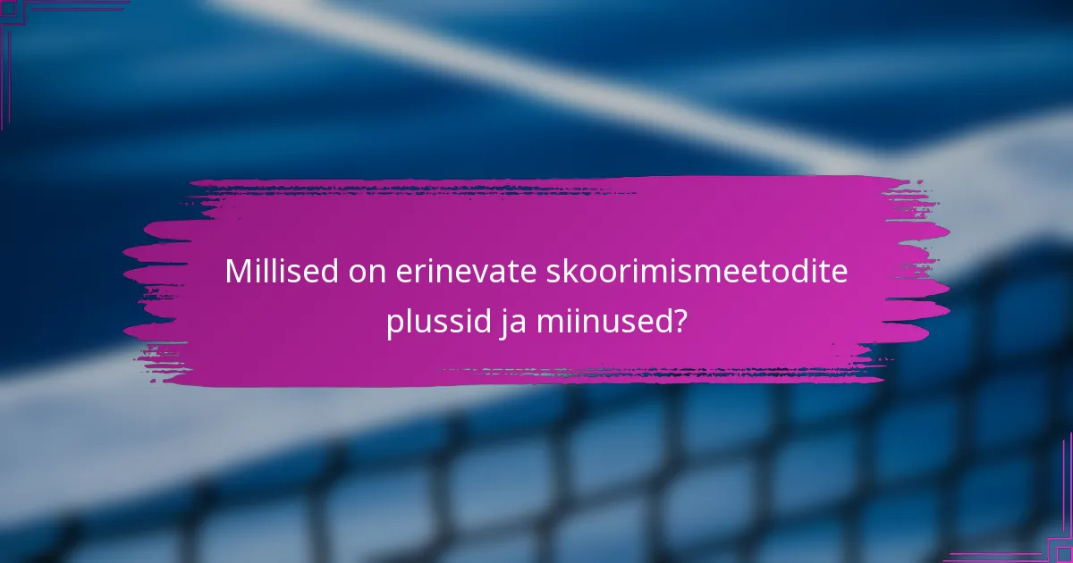 Millised on erinevate skoorimismeetodite plussid ja miinused?