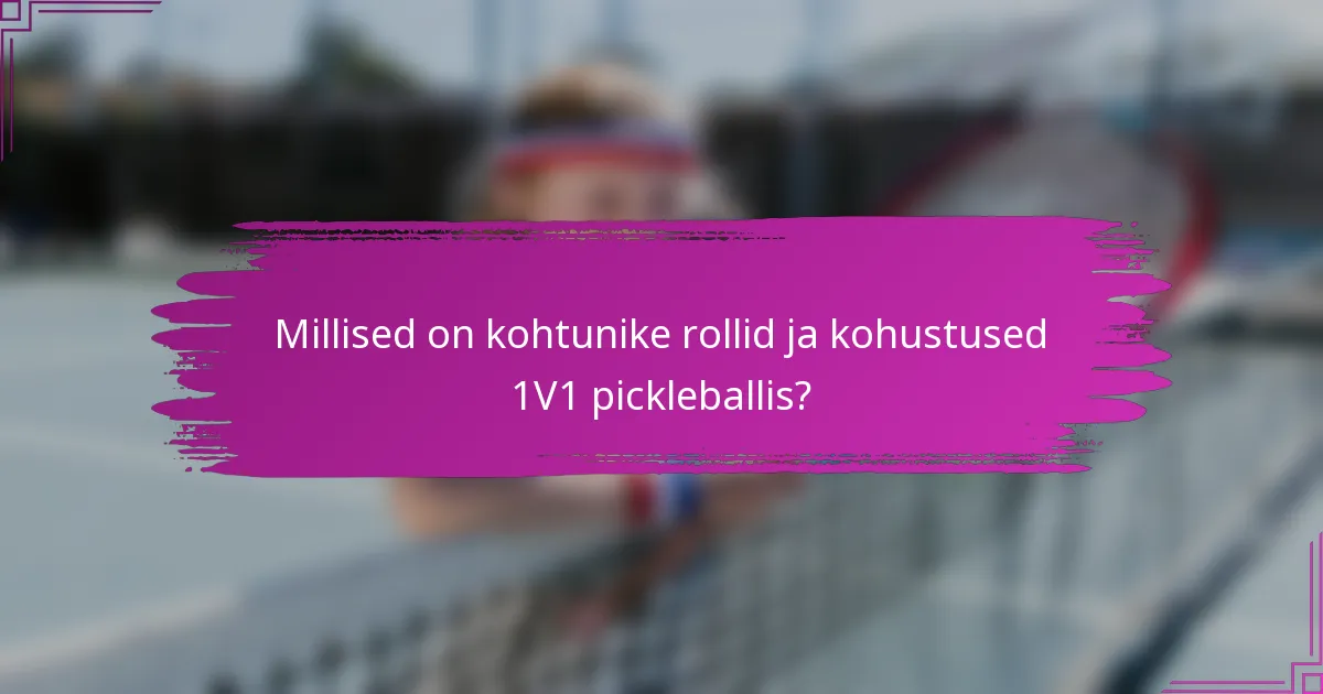 Millised on kohtunike rollid ja kohustused 1V1 pickleballis?