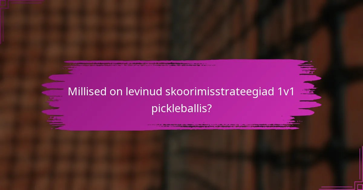 Millised on levinud skoorimisstrateegiad 1v1 pickleballis?