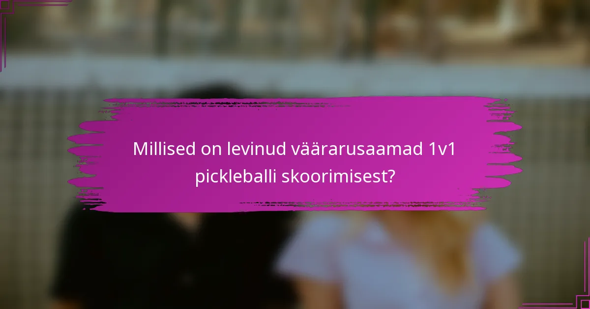 Millised on levinud väärarusaamad 1v1 pickleballi skoorimisest?