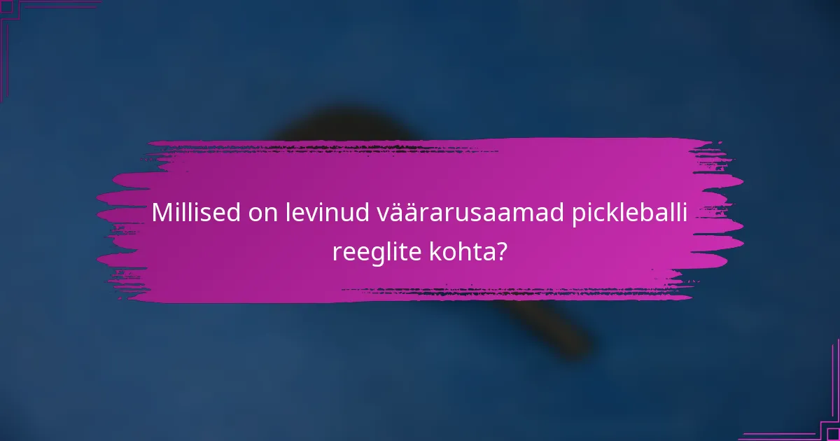 Millised on levinud väärarusaamad pickleballi reeglite kohta?