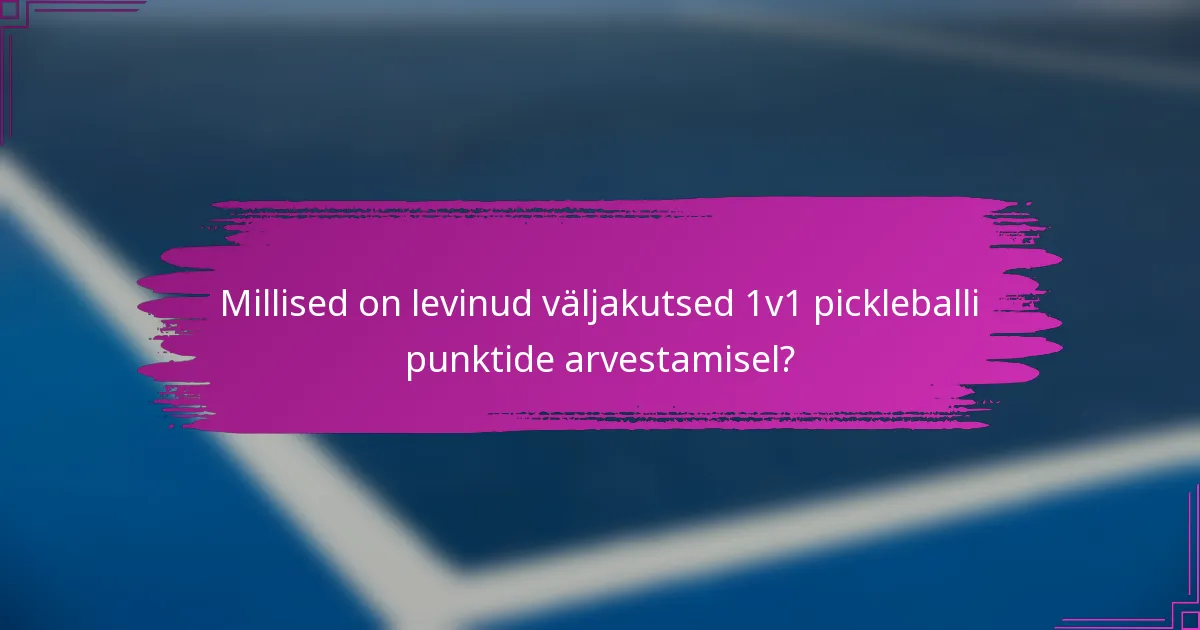 Millised on levinud väljakutsed 1v1 pickleballi punktide arvestamisel?