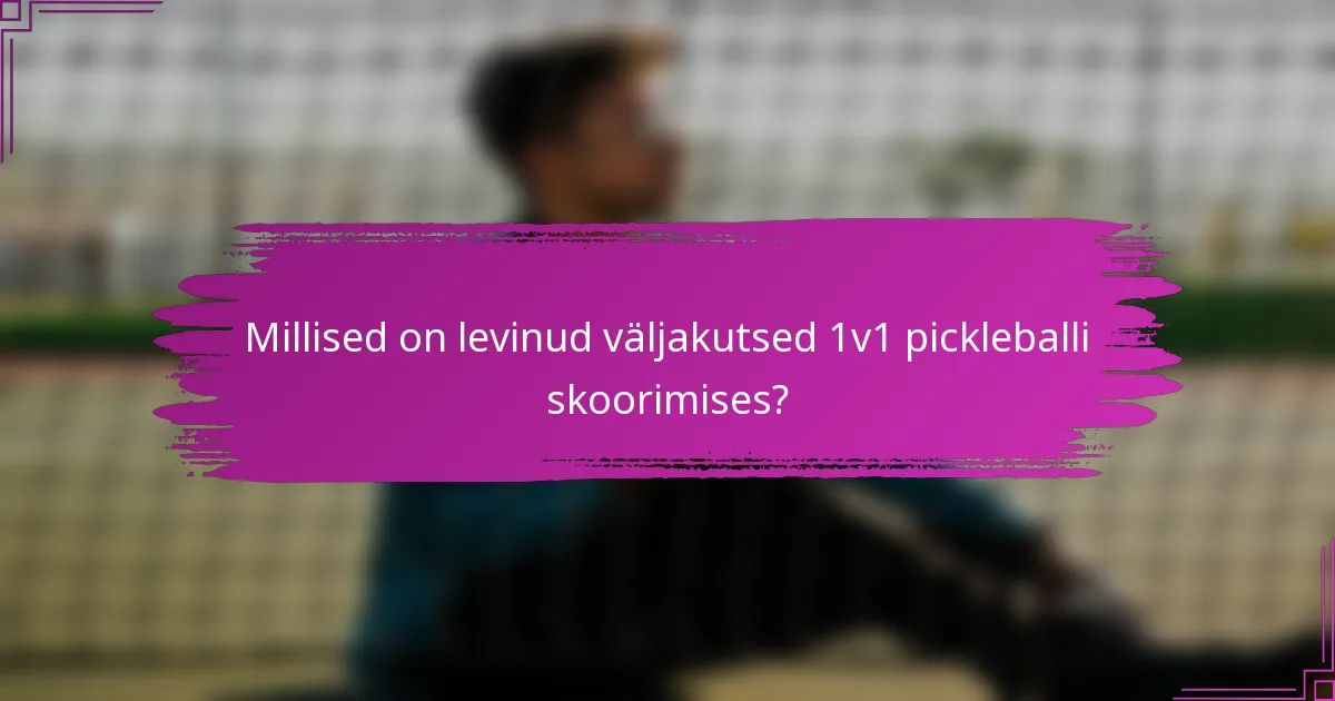 Millised on levinud väljakutsed 1v1 pickleballi skoorimises?
