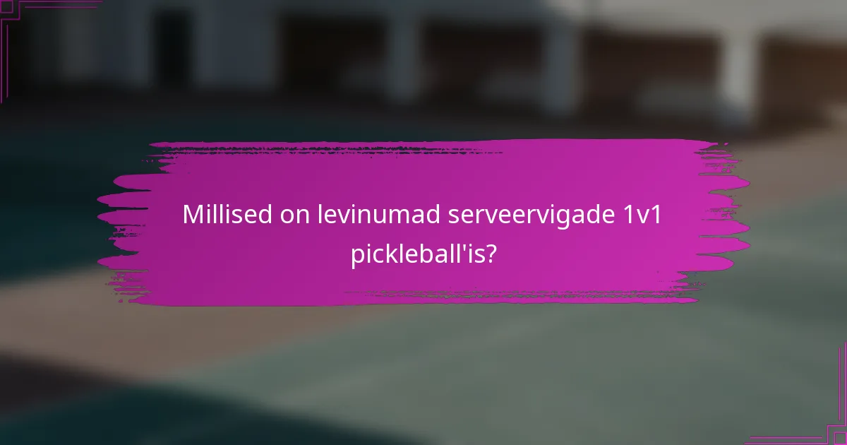 Millised on levinumad serveervigade 1v1 pickleball'is?