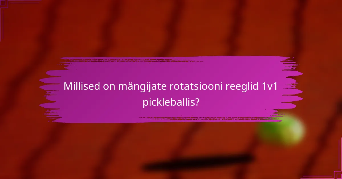 Millised on mängijate rotatsiooni reeglid 1v1 pickleballis?