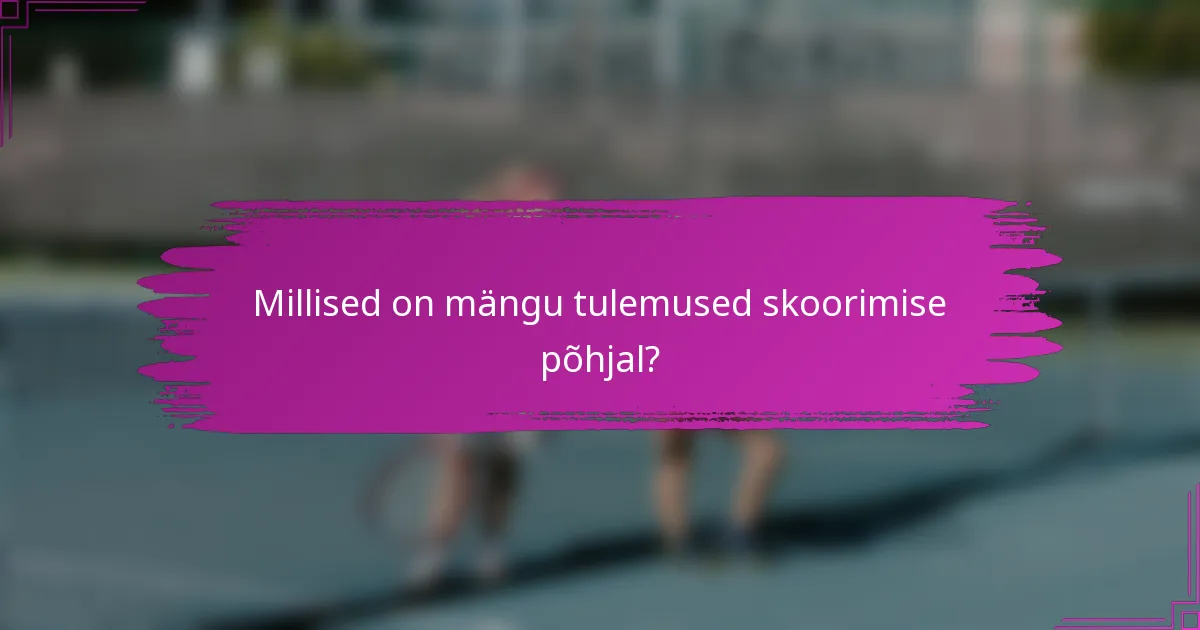 Millised on mängu tulemused skoorimise põhjal?