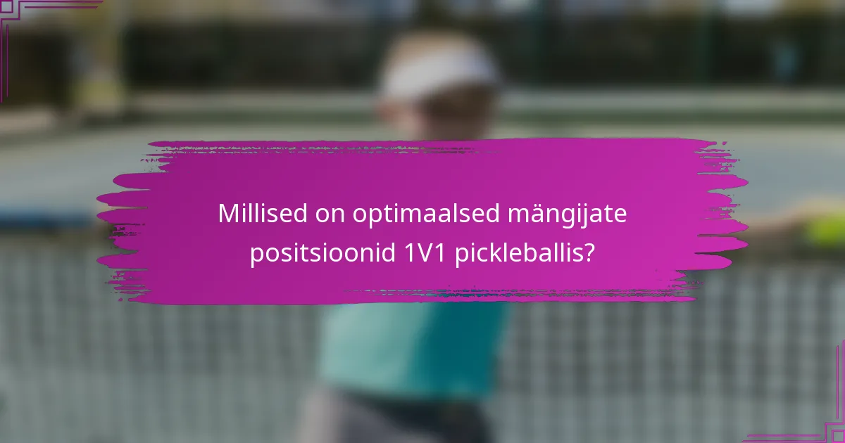 Millised on optimaalsed mängijate positsioonid 1V1 pickleballis?