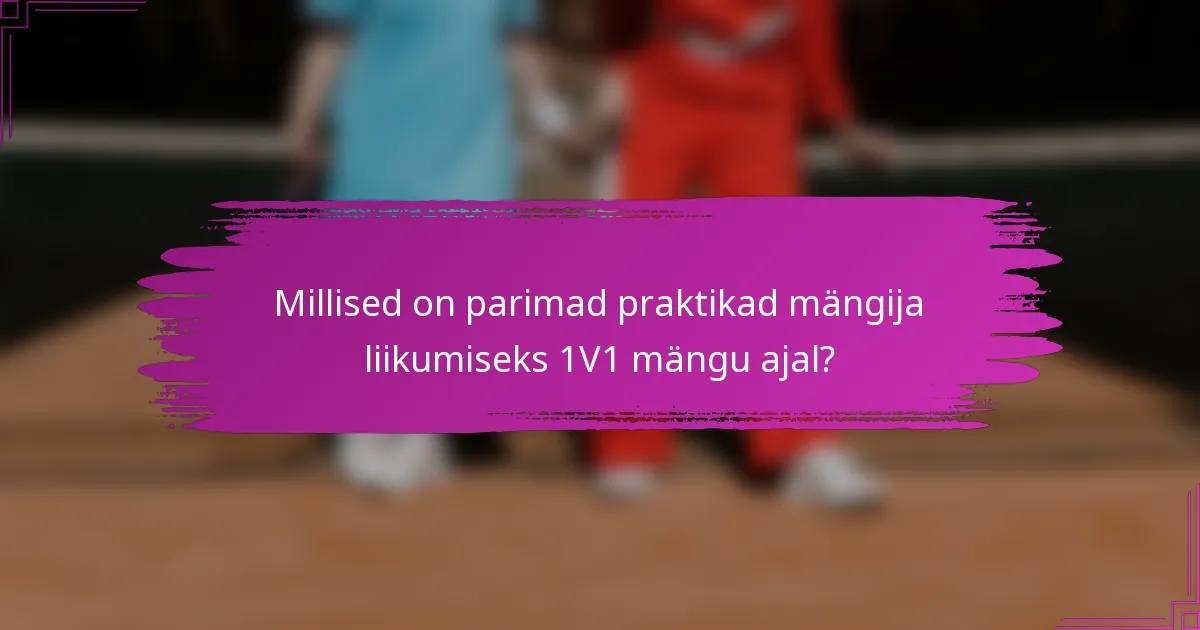 Millised on parimad praktikad mängija liikumiseks 1V1 mängu ajal?