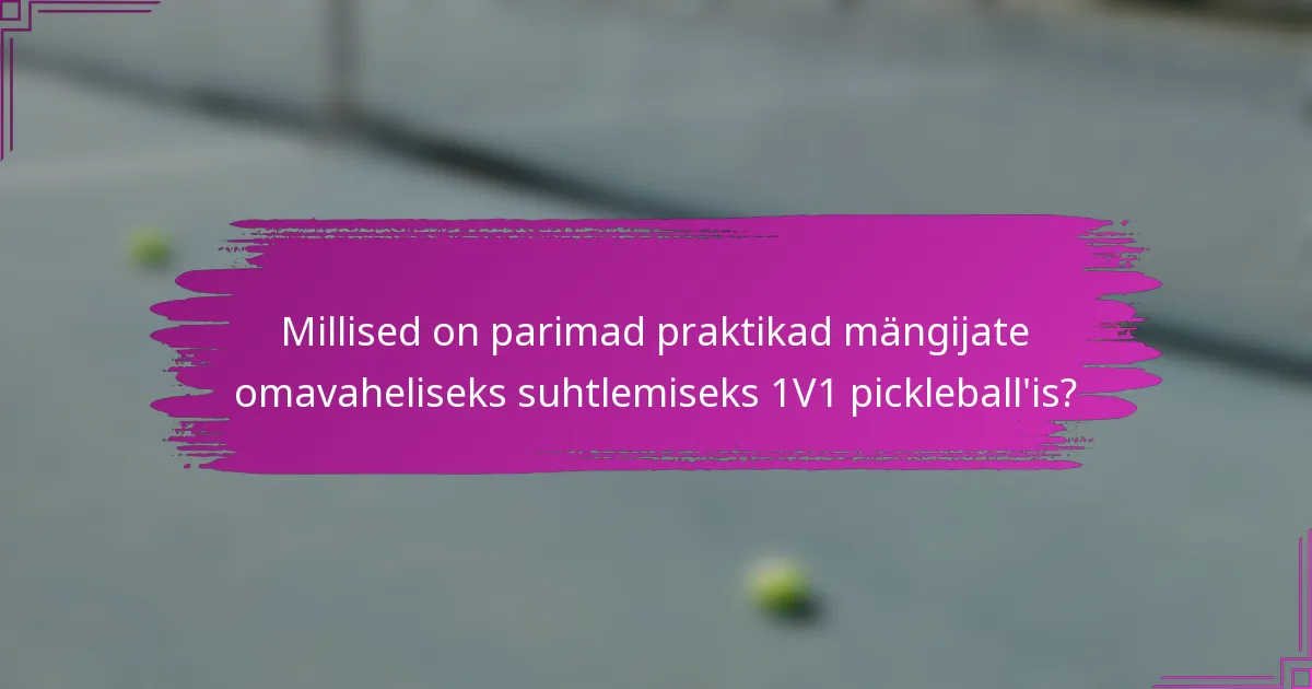 Millised on parimad praktikad mängijate omavaheliseks suhtlemiseks 1V1 pickleball'is?