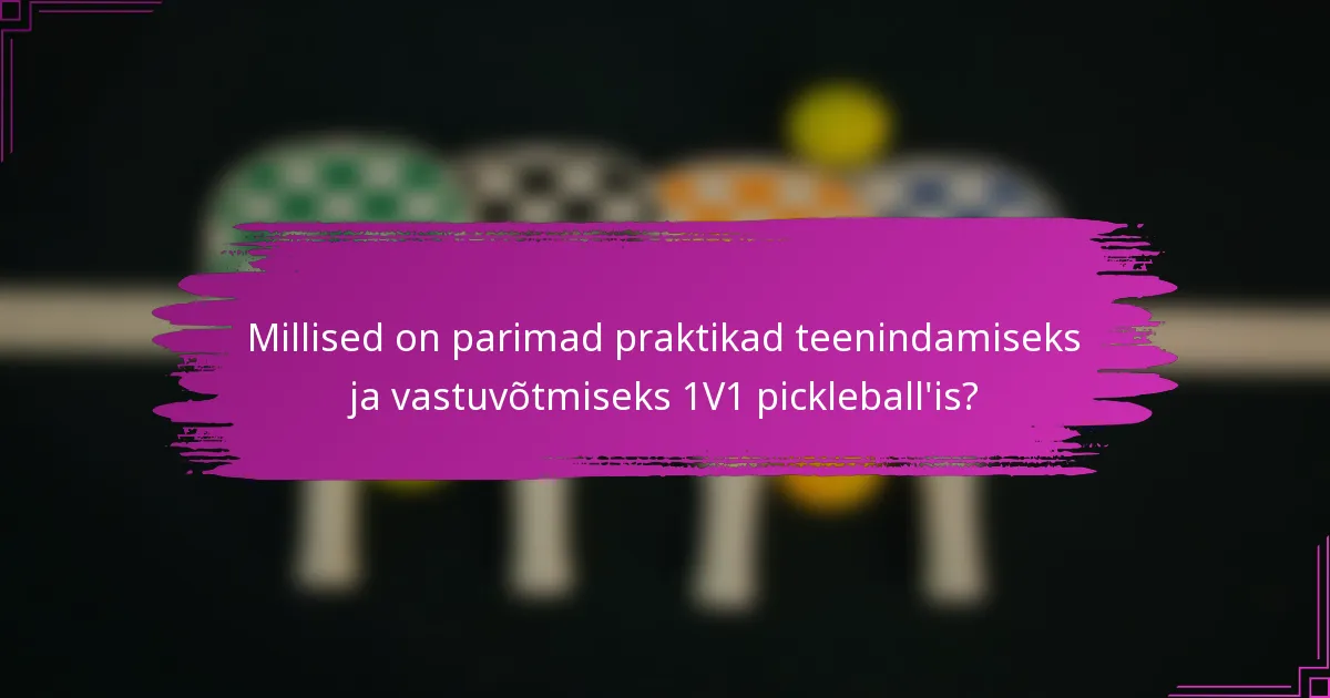 Millised on parimad praktikad teenindamiseks ja vastuvõtmiseks 1V1 pickleball'is?