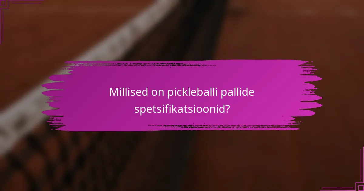 Millised on pickleballi pallide spetsifikatsioonid?