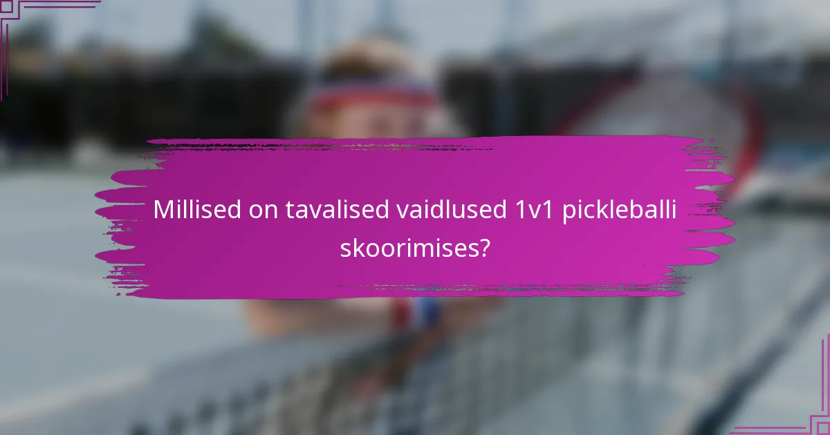 Millised on tavalised vaidlused 1v1 pickleballi skoorimises?