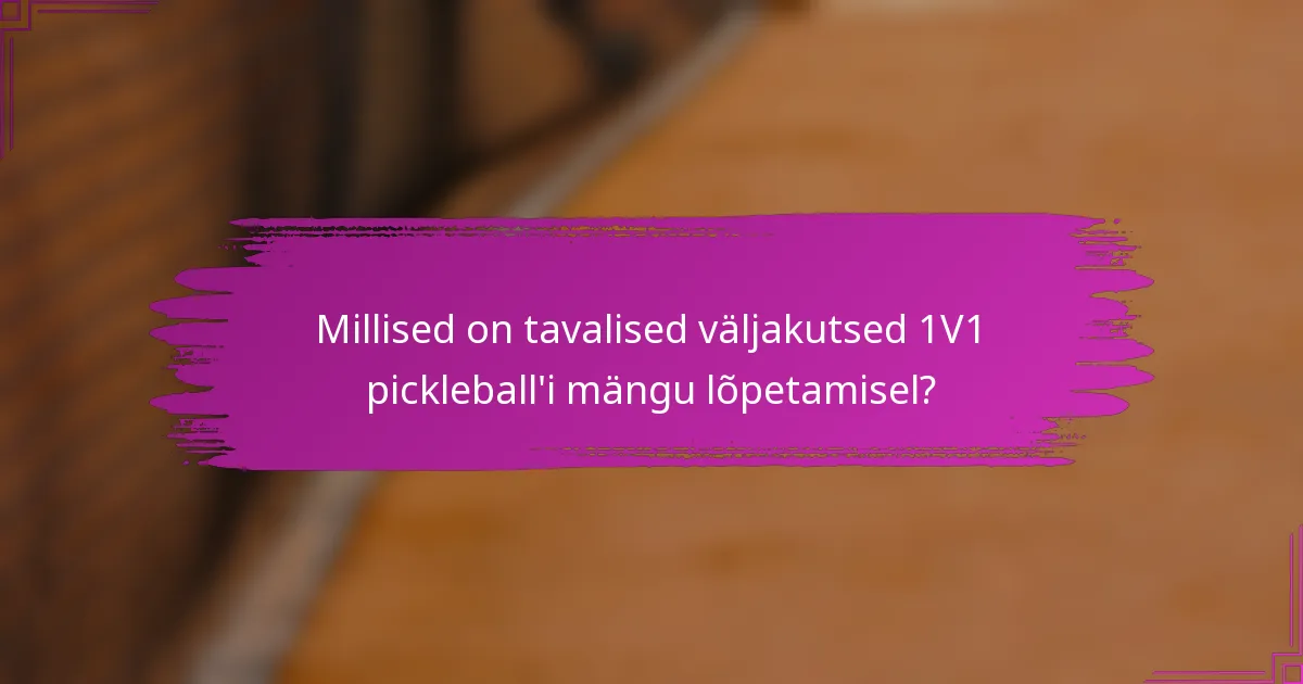 Millised on tavalised väljakutsed 1V1 pickleball'i mängu lõpetamisel?