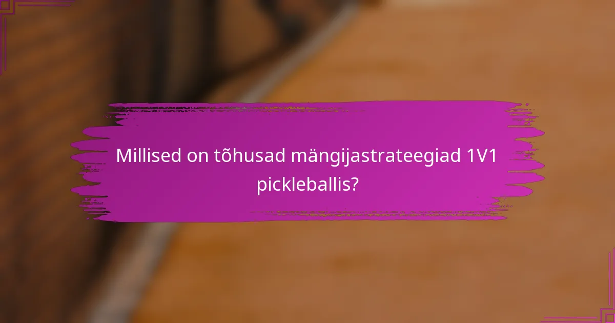 Millised on tõhusad mängijastrateegiad 1V1 pickleballis?