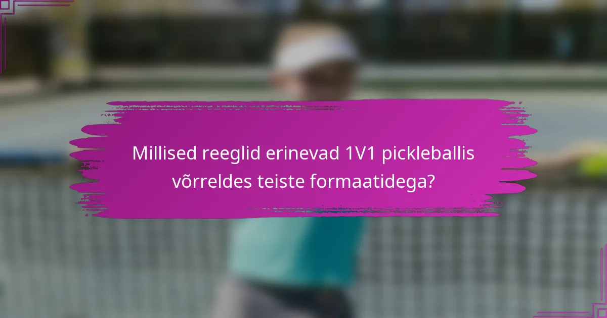 Millised reeglid erinevad 1V1 pickleballis võrreldes teiste formaatidega?