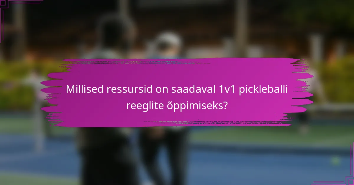 Millised ressursid on saadaval 1v1 pickleballi reeglite õppimiseks?