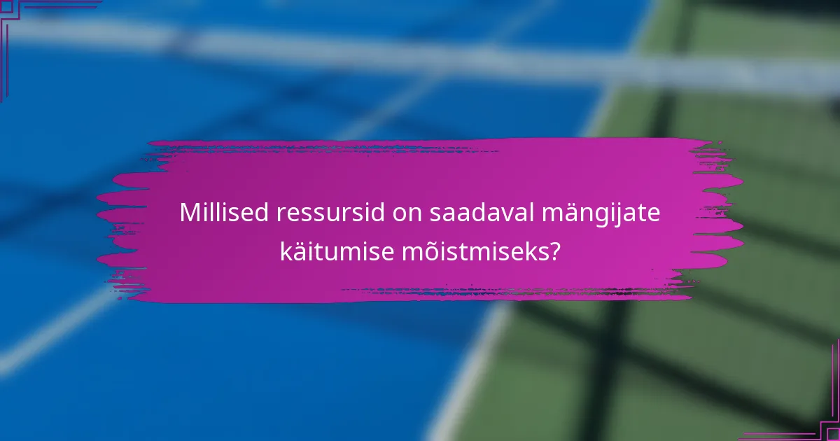 Millised ressursid on saadaval mängijate käitumise mõistmiseks?