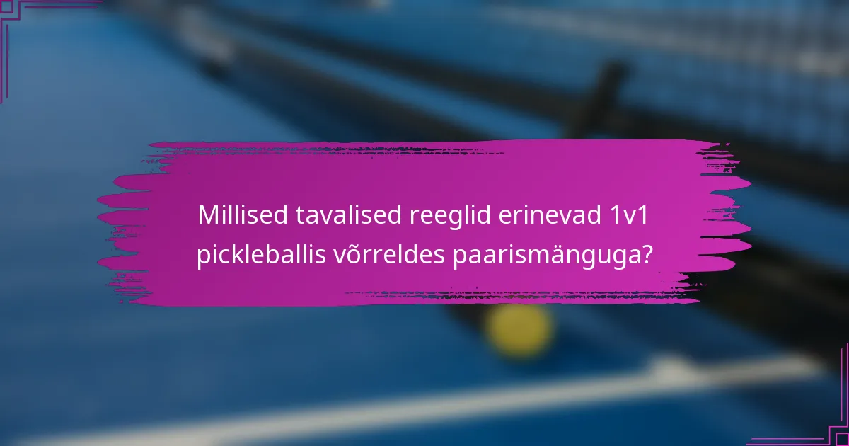 Millised tavalised reeglid erinevad 1v1 pickleballis võrreldes paarismänguga?