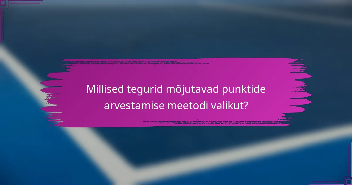 Millised tegurid mõjutavad punktide arvestamise meetodi valikut?