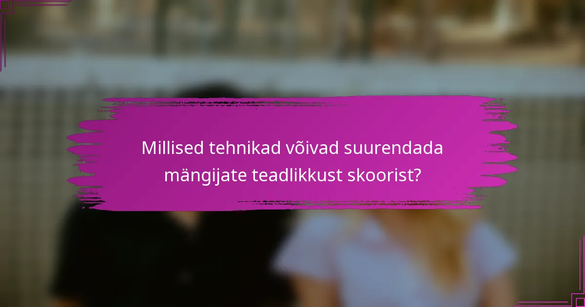 Millised tehnikad võivad suurendada mängijate teadlikkust skoorist?